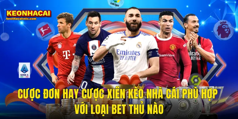 Cược Đơn Hay Cược Xiên Kèo Nhà Cái Phù Hợp Với Loại Bet Thủ Nào