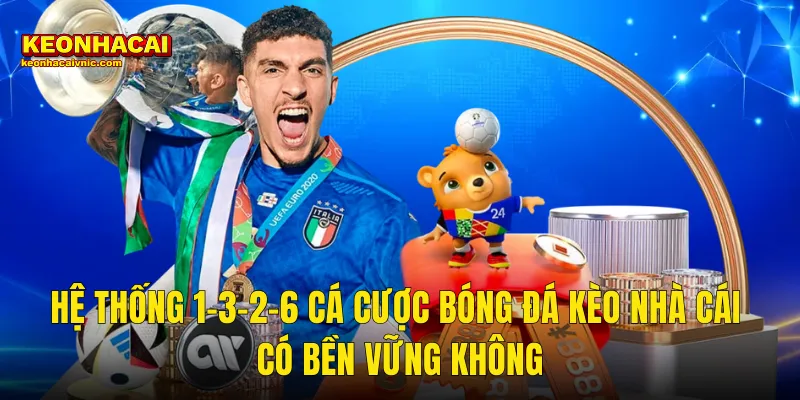 Hệ Thống 1-3-2-6 Cá Cược Bóng Đá Kèo Nhà Cái Có Bền Vững Không